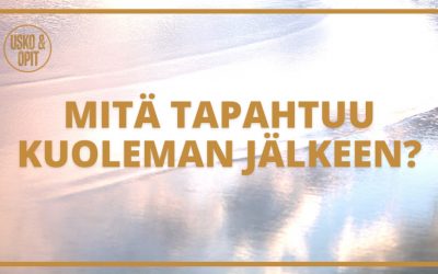 Usko ja Opit – Mikä on elämän tarkoitus ja mitä tapahtuu kuoleman jälkeen?
